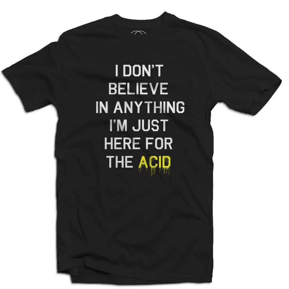 I Don’t Believe In Anything I’m Only Here For The Acid Men’s T - Shirt - Small