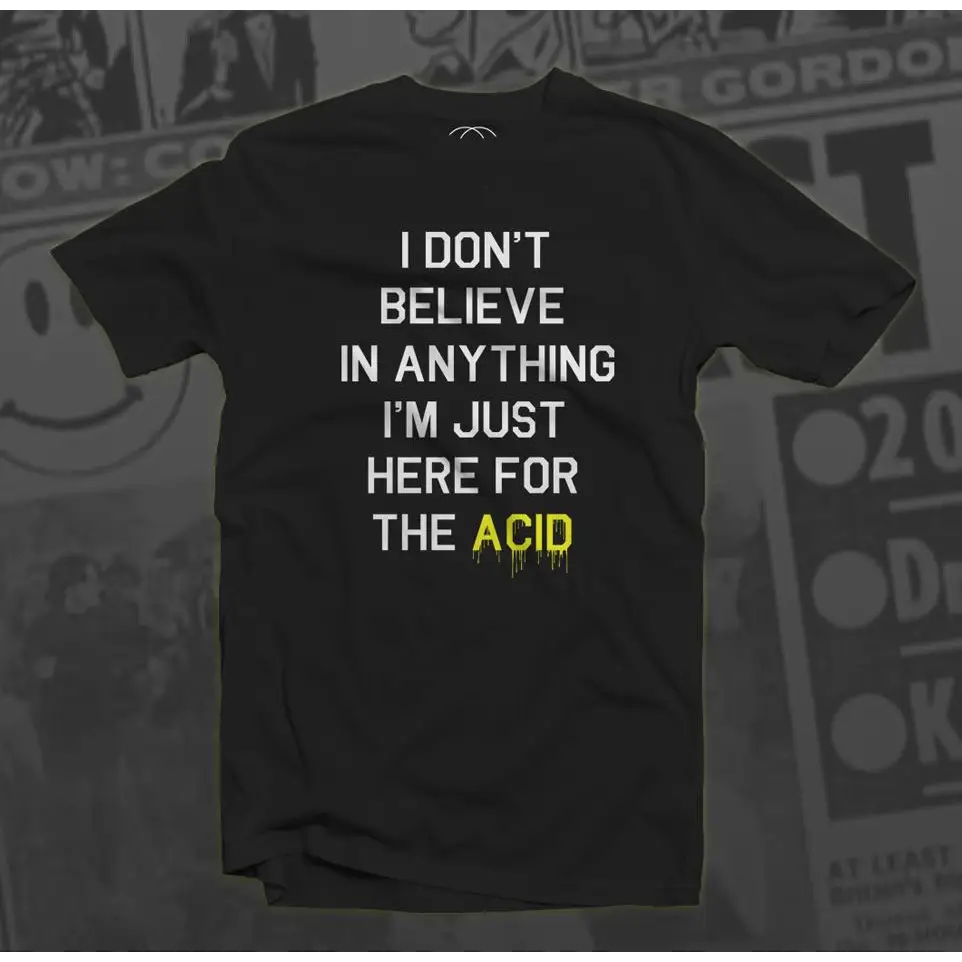 I Don’t Believe In Anything I’m Only Here For The Acid Men’s T - Shirt